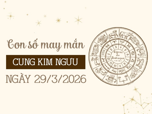con số may mắn ngày 29/03/2026 cung Kim Ngưu